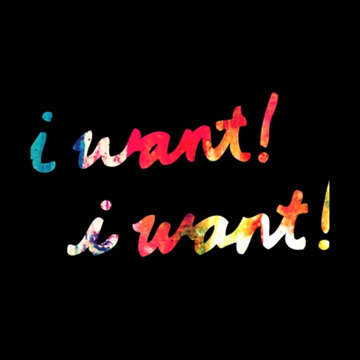i want! i want!